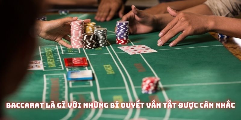 Baccarat là gì với những bí quyết vắn tắt được cân nhắc