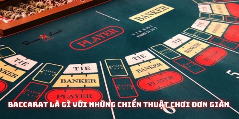 Baccarat là gì với những chiến thuật chơi đơn giản nhất