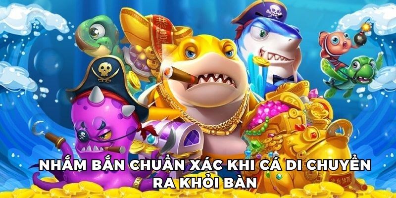 Nhắm bắn chuẩn xác khi cá di chuyển ra khỏi bàn