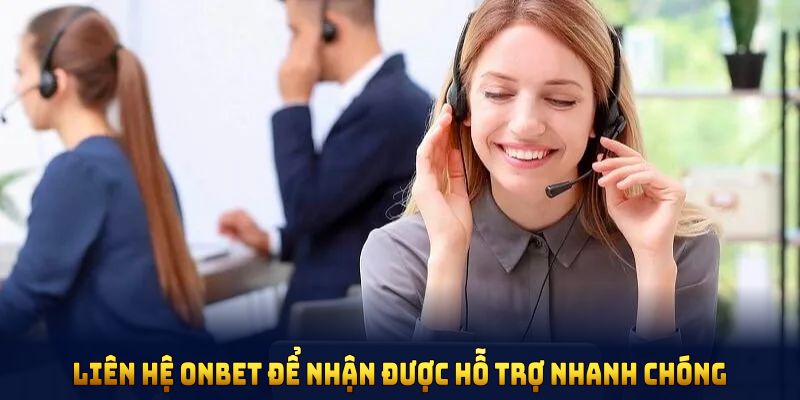 Liên hệ ONBET để nhận được hỗ trợ nhanh chóng