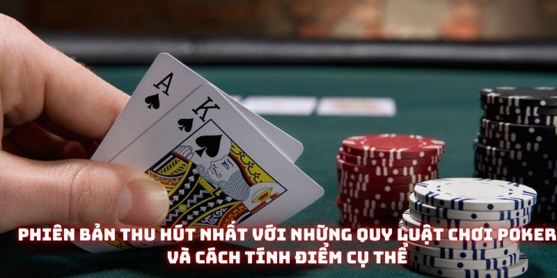 Phiên bản thu hút nhất với những quy luật chơi poker và cách tính điểm cụ thể
