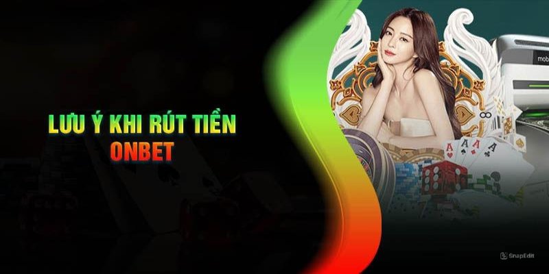 Lưu ý khi rút tiền Onbet cần nhớ
