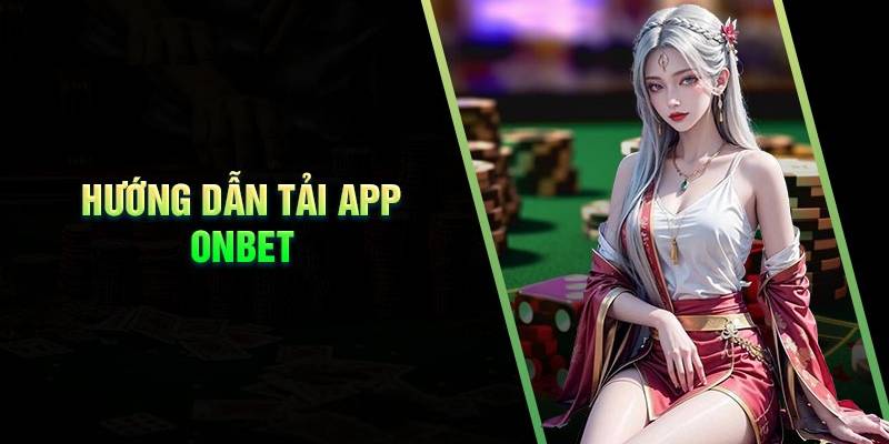 Hướng dẫn chi tiết tải app Onbet cho người mới vô cùng hữu ích