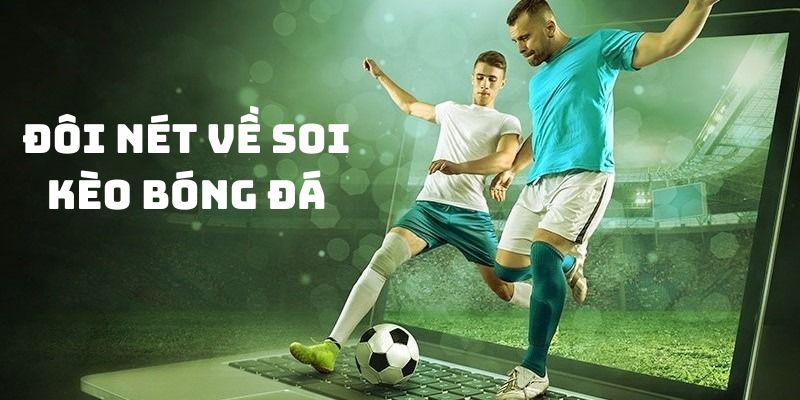 Tổng quan về soi kèo bóng đá